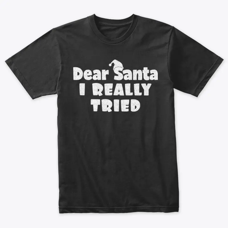 Dear Santa, I Really Tried Tshirt Design