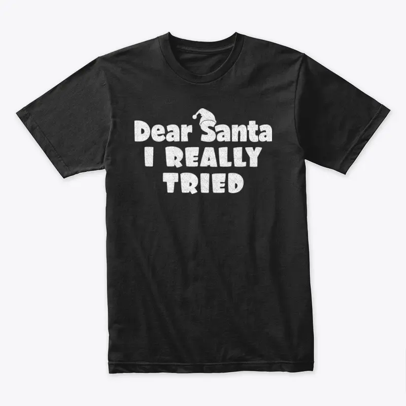 Dear Santa, I Really Tried Tshirt Design